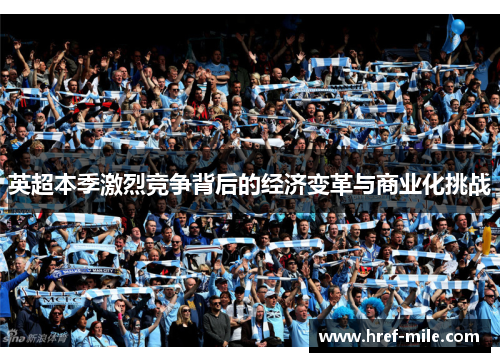 英超本季激烈竞争背后的经济变革与商业化挑战 英超本季激烈竞争背后的经济变革与商业化挑战