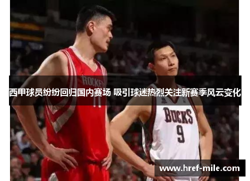 西甲球员纷纷回归国内赛场 吸引球迷热烈关注新赛季风云变化 西甲球员纷纷回归国内赛场 吸引球迷热烈关注新赛季风云变化