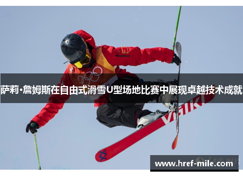 萨莉·詹姆斯在自由式滑雪U型场地比赛中展现卓越技术成就