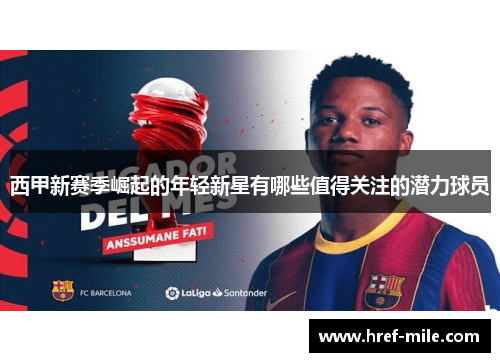 西甲新赛季崛起的年轻新星有哪些值得关注的潜力球员 西甲新赛季崛起的年轻新星有哪些值得关注的潜力球员