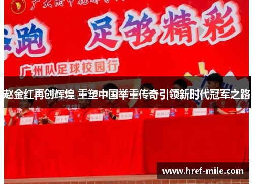 赵金红再创辉煌 重塑中国举重传奇引领新时代冠军之路 赵金红再创辉煌 重塑中国举重传奇引领新时代冠军之路