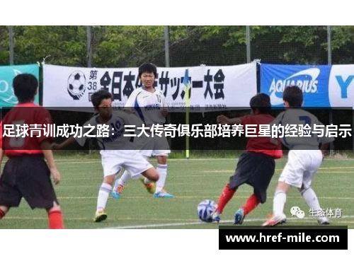 足球青训成功之路：三大传奇俱乐部培养巨星的经验与启示