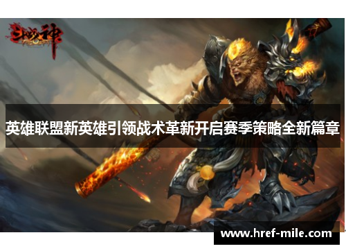 英雄联盟新英雄引领战术革新开启赛季策略全新篇章 英雄联盟新英雄引领战术革新开启赛季策略全新篇章