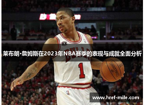 莱布朗·詹姆斯在2023年NBA赛季的表现与成就全面分析