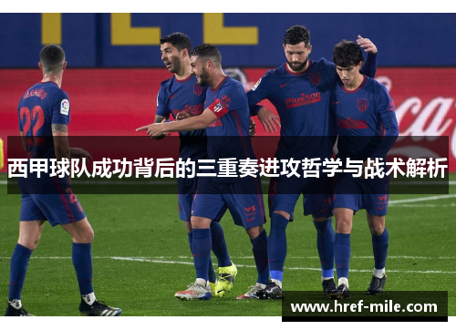 西甲球队成功背后的三重奏进攻哲学与战术解析