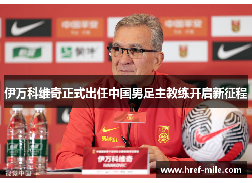 伊万科维奇正式出任中国男足主教练开启新征程