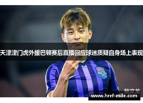 天津津门虎外援巴顿赛后直播回应球迷质疑自身场上表现