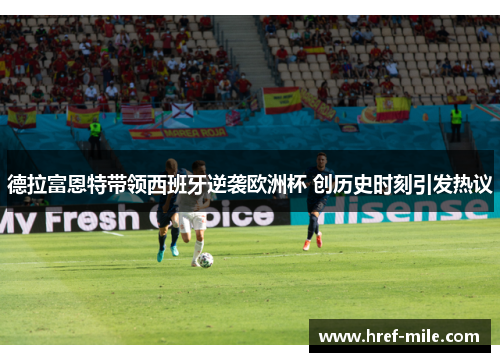 德拉富恩特带领西班牙逆袭欧洲杯 创历史时刻引发热议