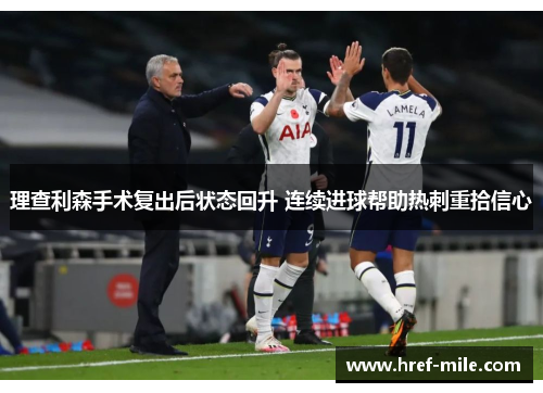 理查利森手术复出后状态回升 连续进球帮助热刺重拾信心
